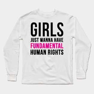 Girls Just Wanna Have Fundamental Human Rights Long Sleeve T-Shirt